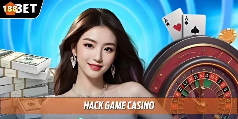 Hack Game Casino – Chiến Thuật Ăn Đậm Tiền Thưởng Dễ Dàng 1 hack game casino