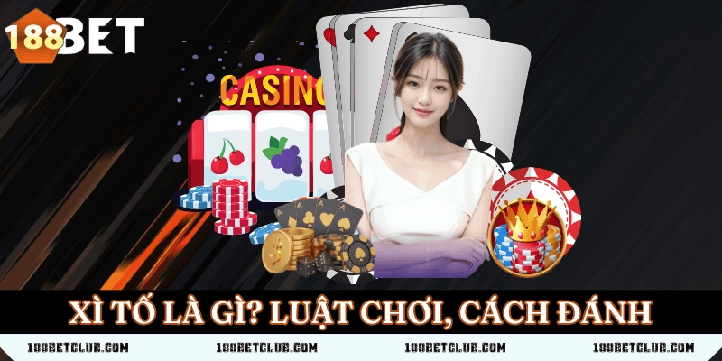 Xì Tố Là Gì? Luật Chơi, Cách Đánh Thắng Đậm Từ Cao Thủ 1 xi to la gi
